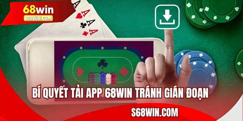 Bí quyết tải app 68WIN tránh gián đoạn