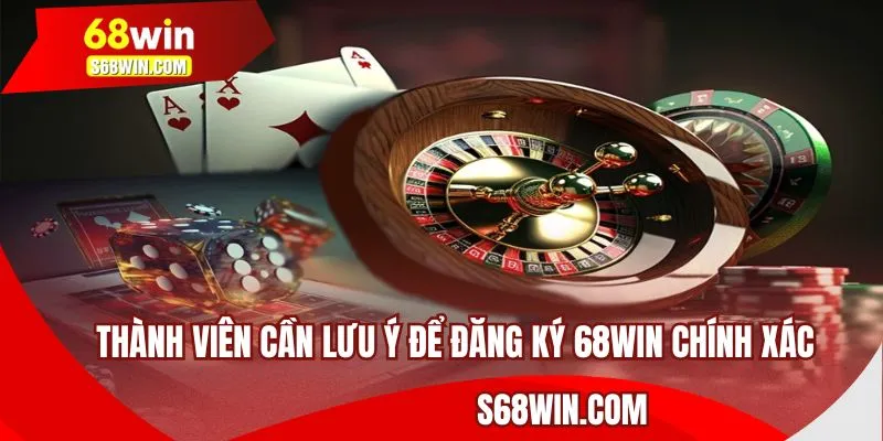 Thành viên cần lưu ý để đăng ký 68WIN chính xác 