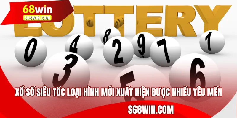 Xổ số siêu tốc loại hình mới xuất hiện được nhiều yêu mến